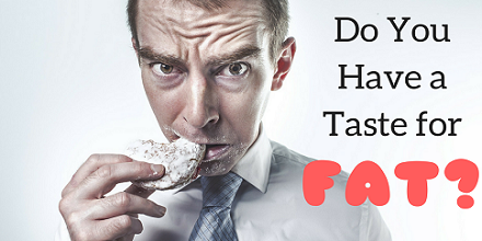 Do You Have a Taste for Fat